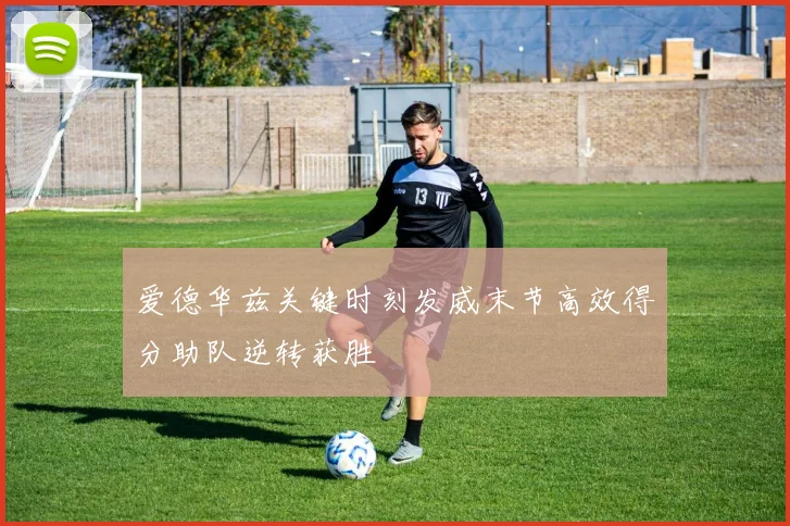 爱德华兹关键时刻发威末节高效得分助队逆转获胜