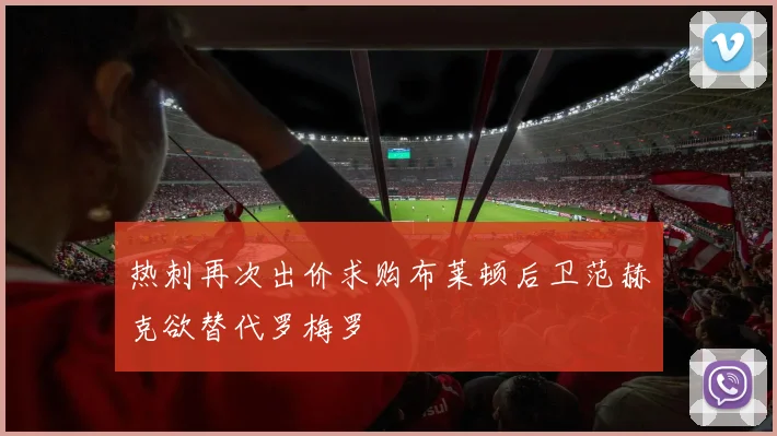 热刺再次出价求购布莱顿后卫范赫克欲替代罗梅罗